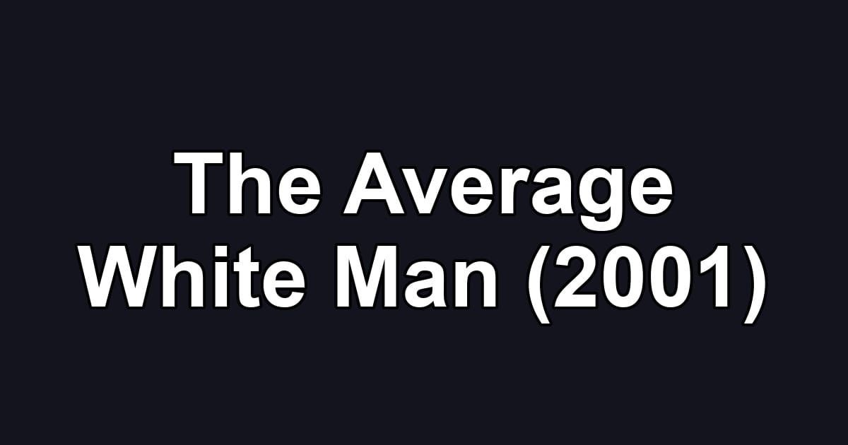 The Average White Man (2001)