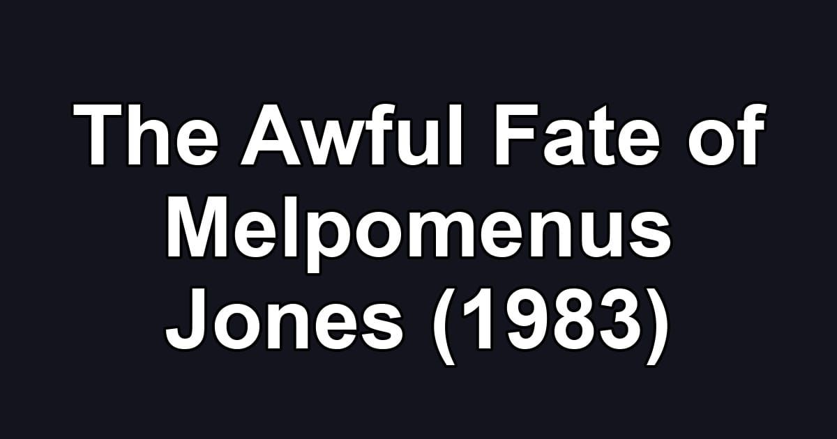 The Awful Fate of Melpomenus Jones (1983)