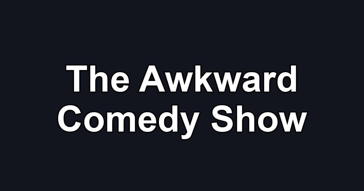 The Awkward Comedy Show