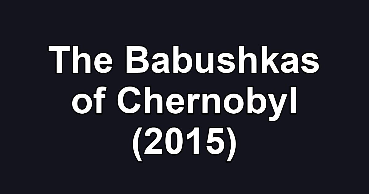 The Babushkas of Chernobyl (2015)