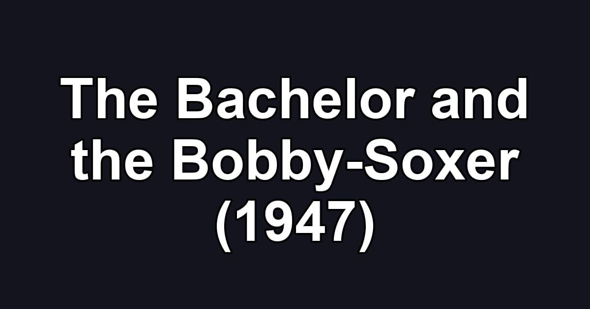 The Bachelor and the Bobby-Soxer (1947)