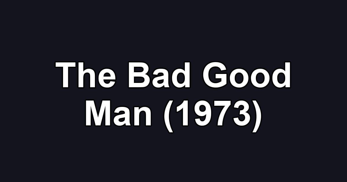 The Bad Good Man (1973)