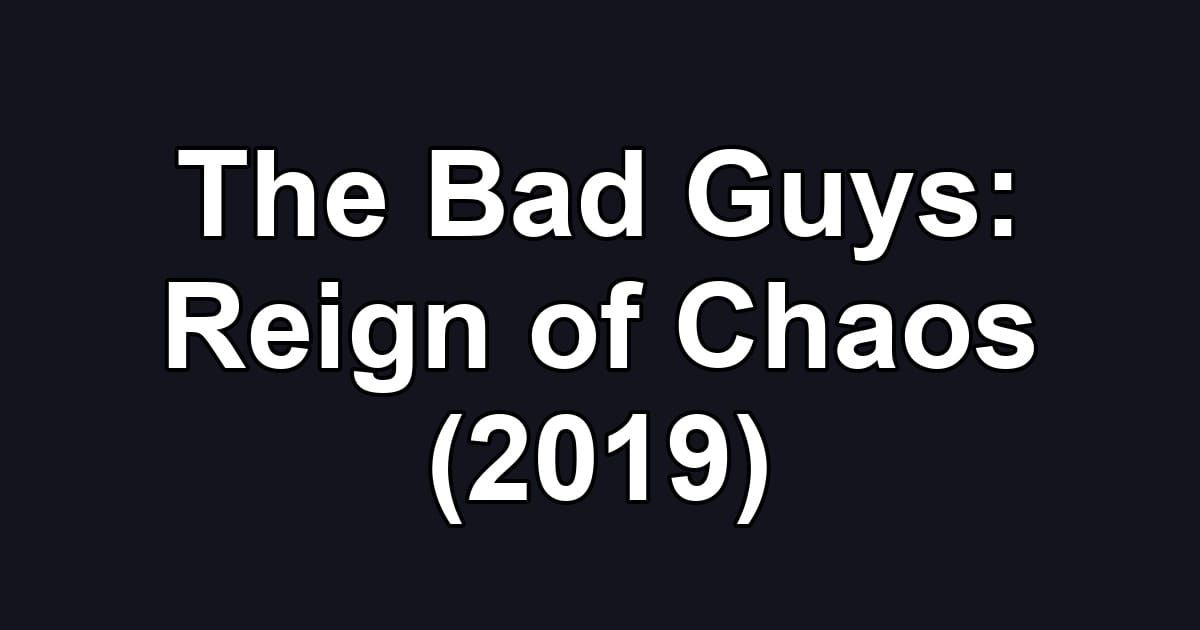 The Bad Guys: Reign of Chaos (2019)