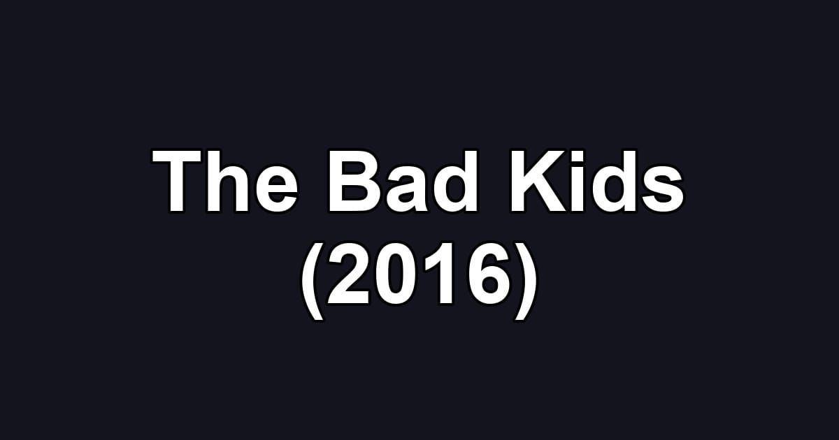 The Bad Kids (2016)