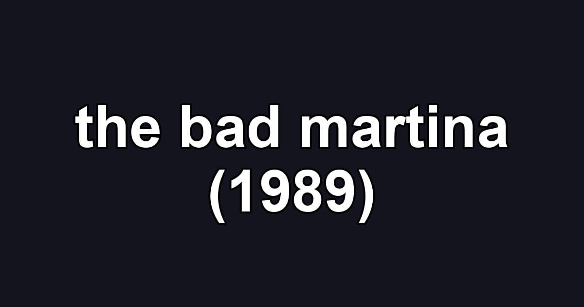 the bad martina (1989)