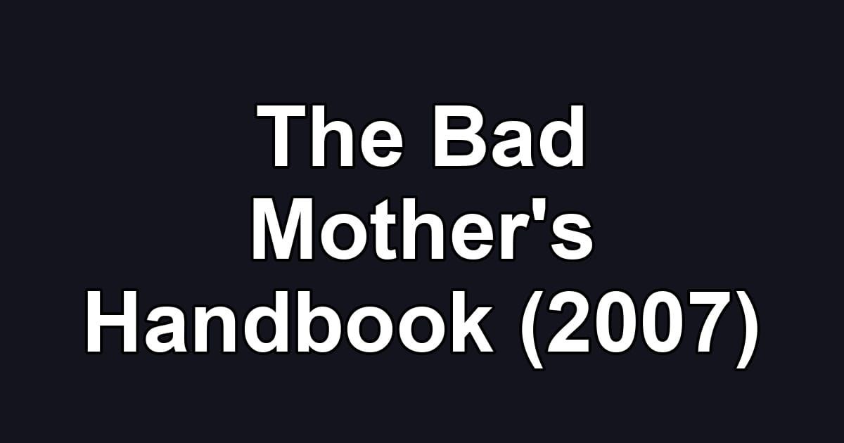 The Bad Mother's Handbook (2007)