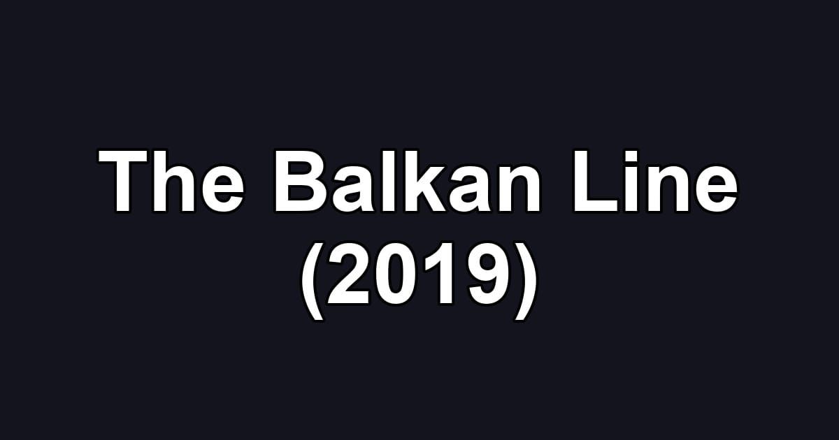 The Balkan Line (2019)
