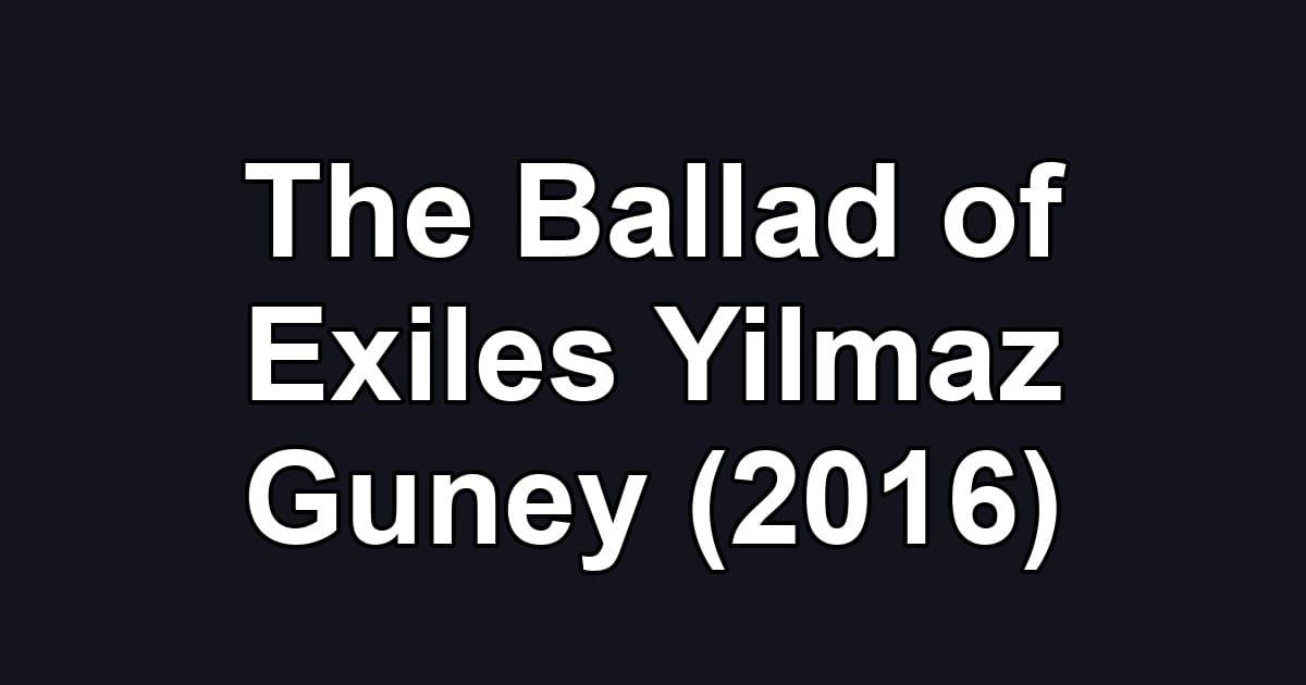 The Ballad of Exiles Yilmaz Guney (2016)