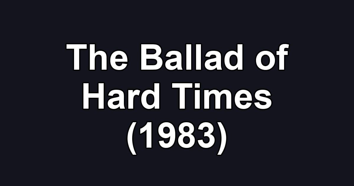 The Ballad of Hard Times (1983)