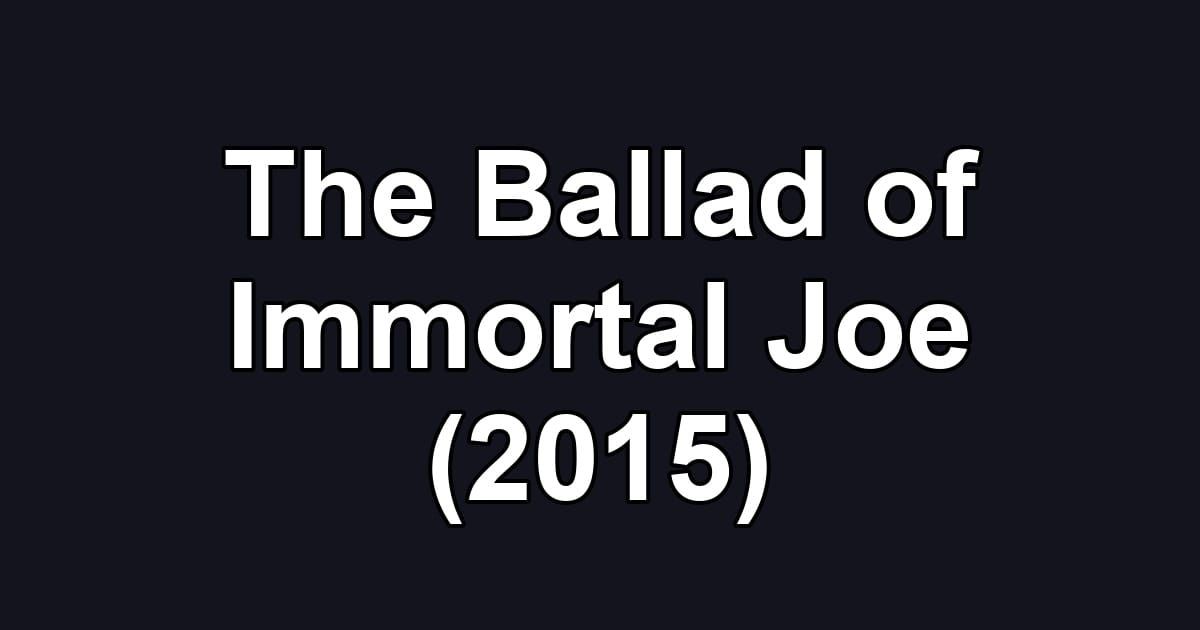 The Ballad of Immortal Joe (2015)