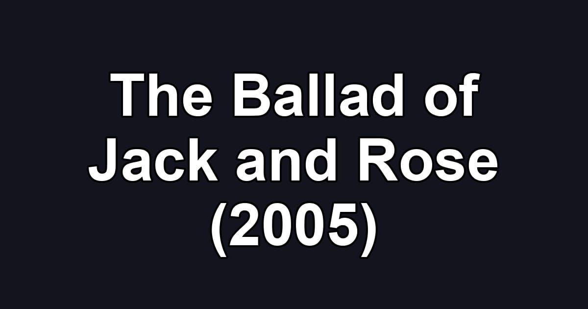 The Ballad of Jack and Rose (2005)