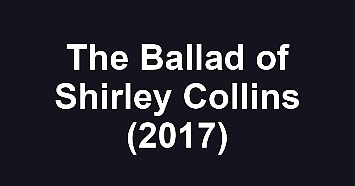 The Ballad of Shirley Collins (2017)