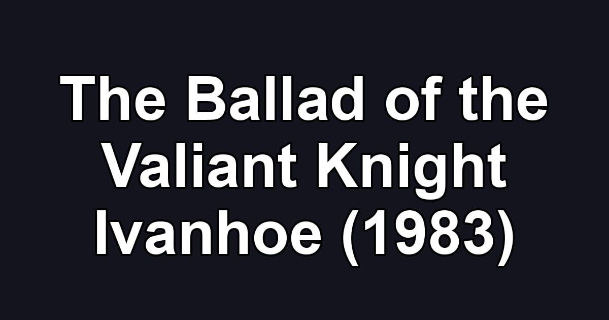 The Ballad of the Valiant Knight Ivanhoe (1983)