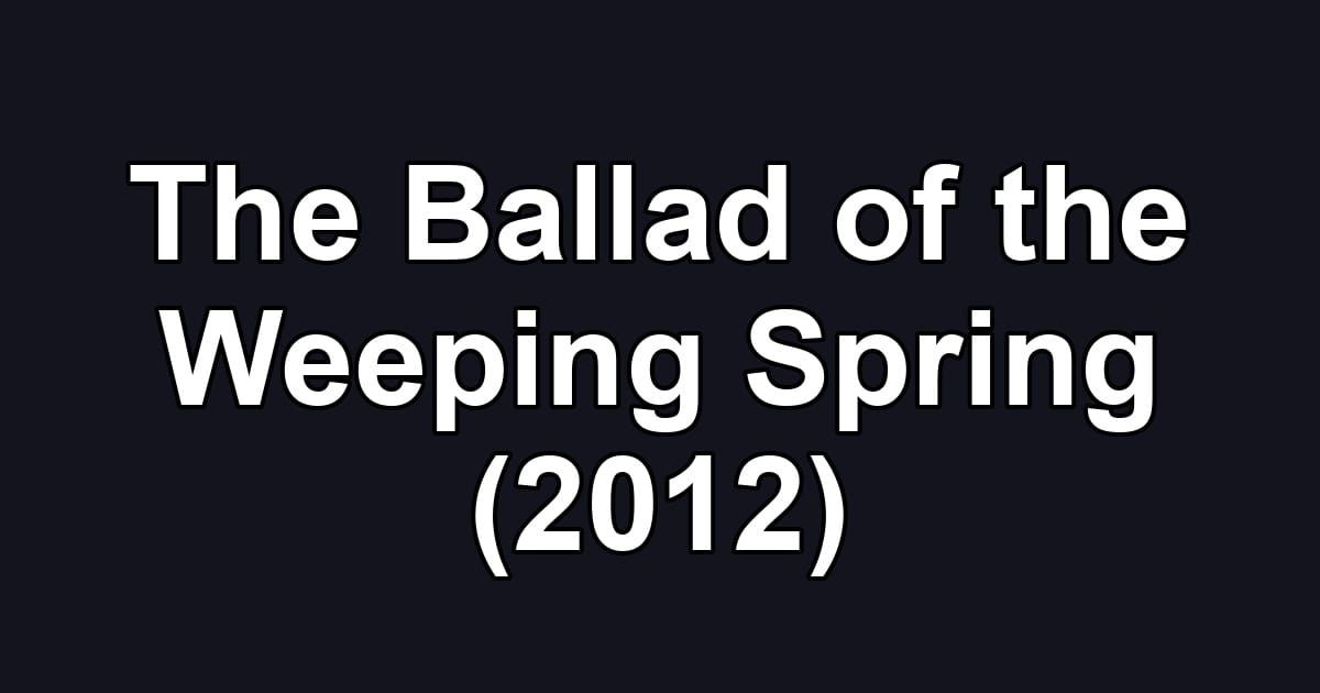The Ballad of the Weeping Spring (2012)