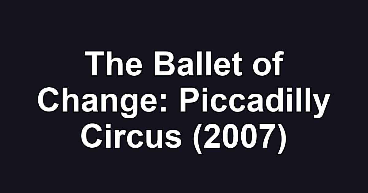 The Ballet of Change: Piccadilly Circus (2007)