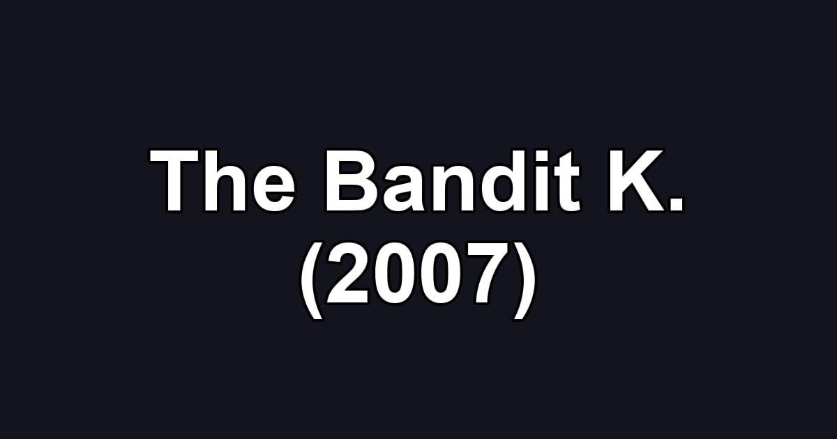 The Bandit K. (2007)