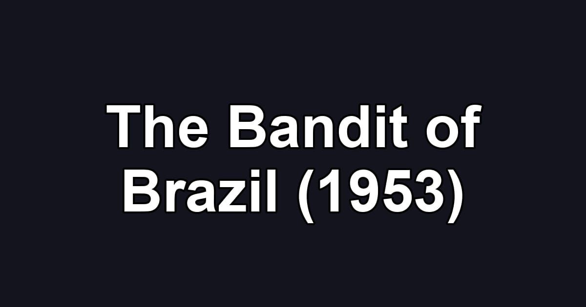 The Bandit of Brazil (1953)