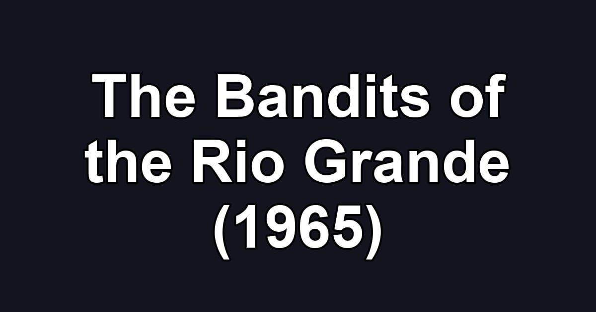 The Bandits of the Rio Grande (1965)