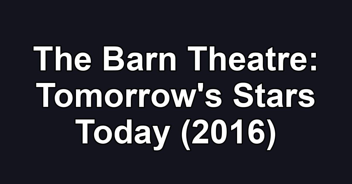 The Barn Theatre: Tomorrow's Stars Today (2016)