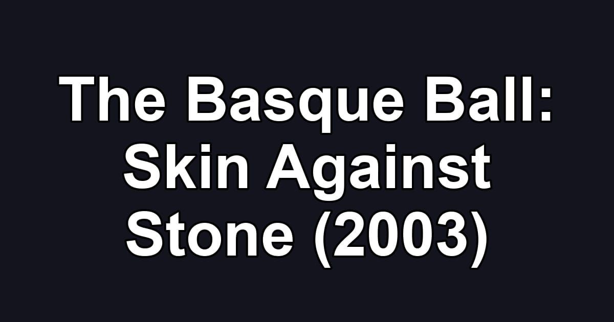 The Basque Ball: Skin Against Stone (2003)