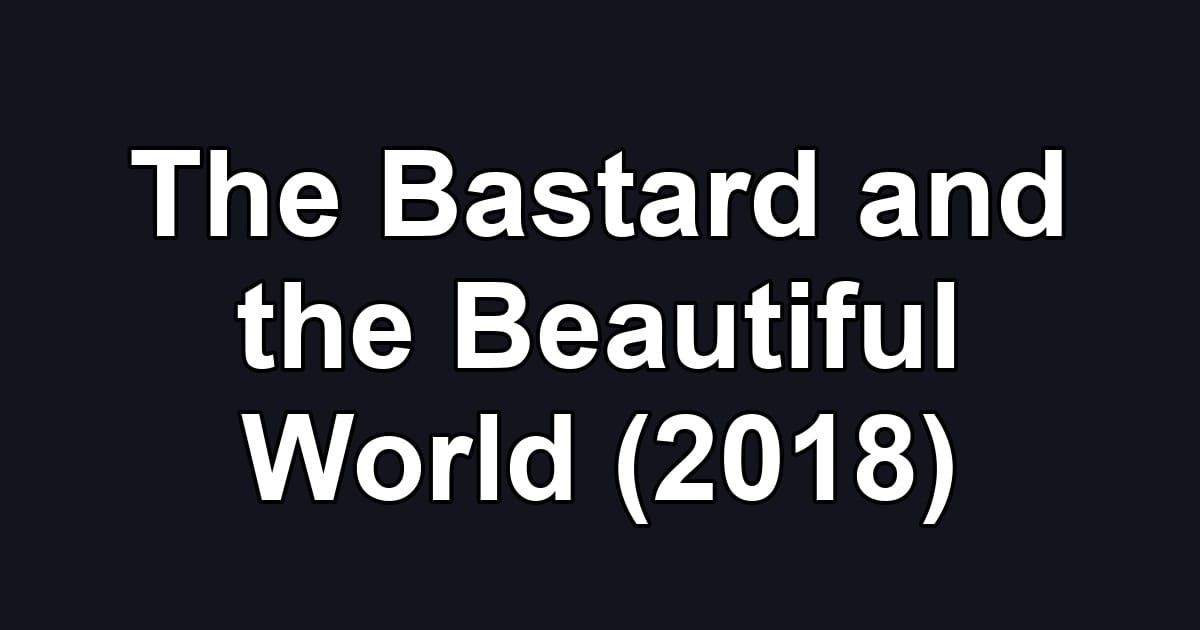 The Bastard and the Beautiful World (2018)