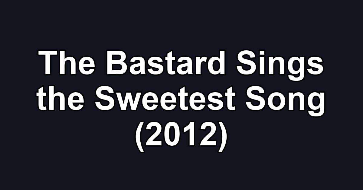 The Bastard Sings the Sweetest Song (2012)