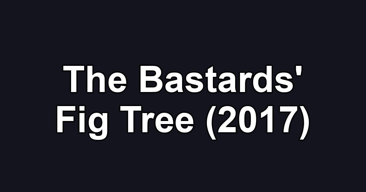 The Bastards' Fig Tree (2017)