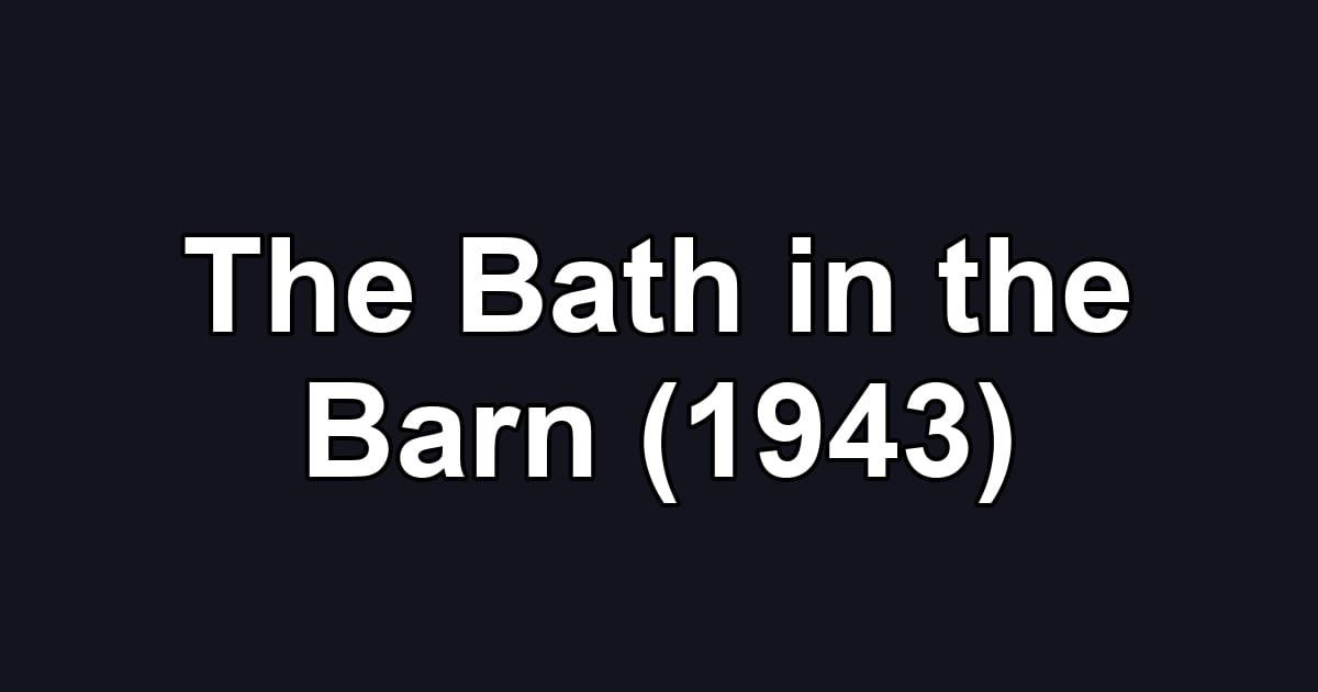 The Bath in the Barn (1943)