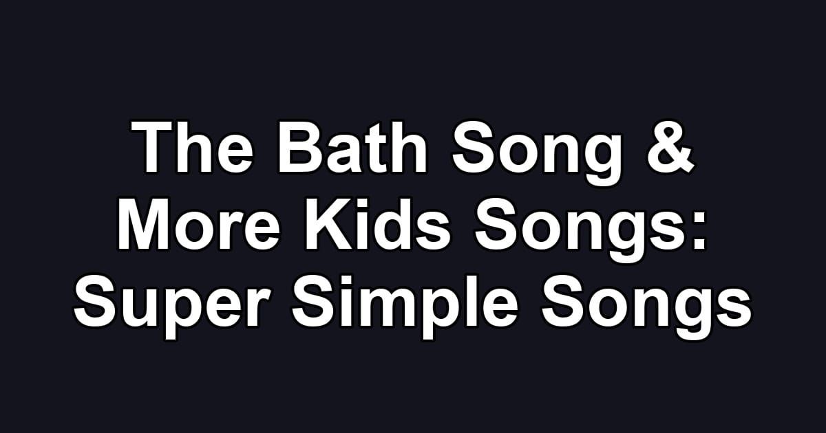 The Bath Song & More Kids Songs: Super Simple Songs
