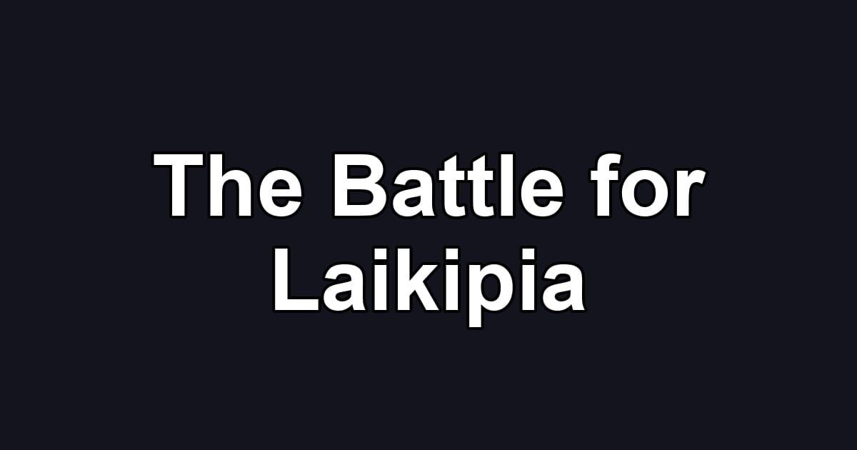 The Battle for Laikipia