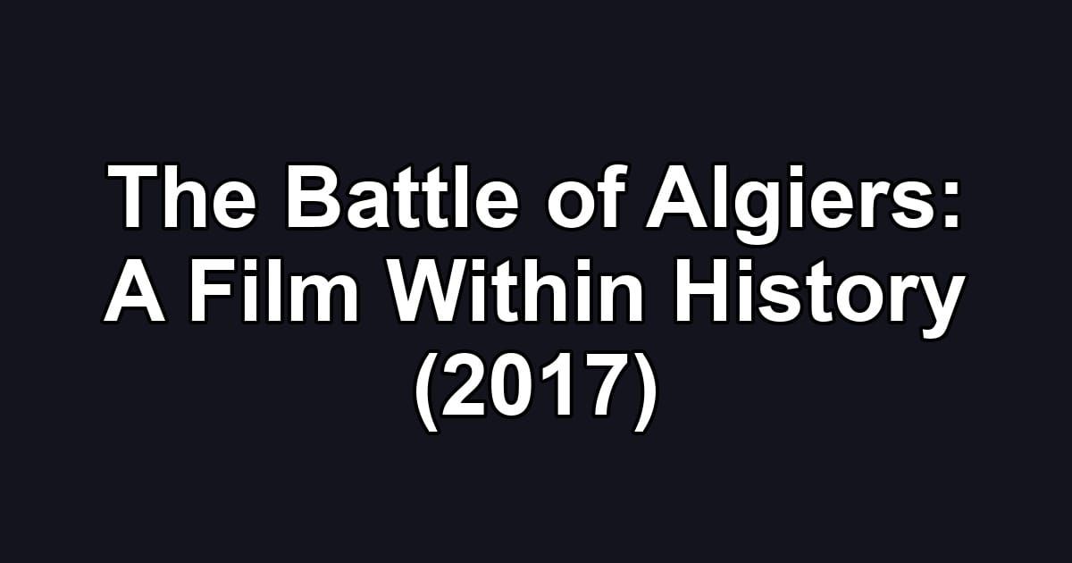 The Battle of Algiers: A Film Within History (2017)