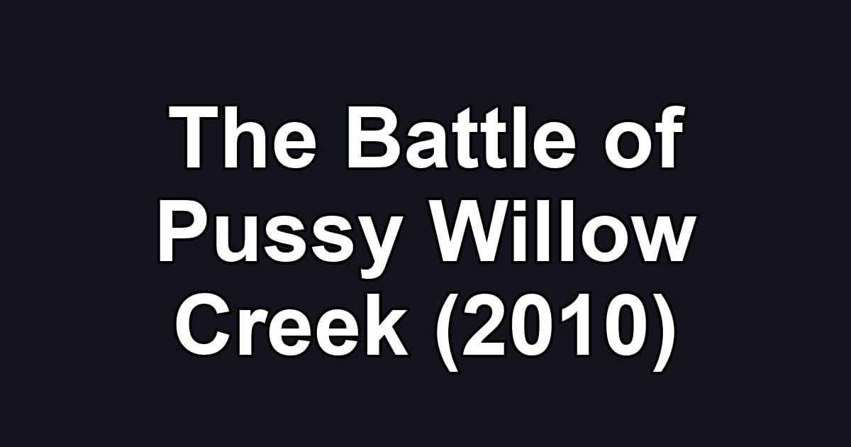 The Battle of Pussy Willow Creek (2010)