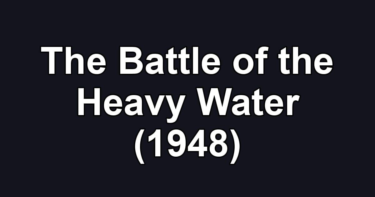 The Battle of the Heavy Water (1948)