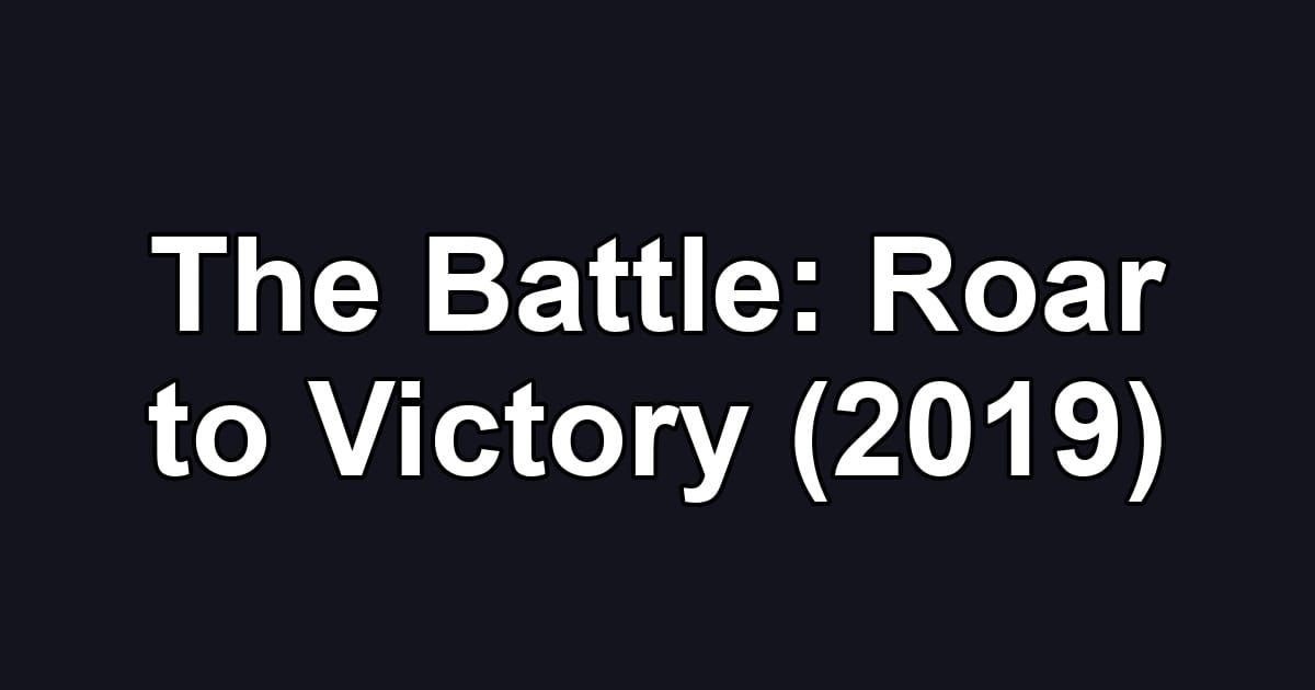 The Battle: Roar to Victory (2019)