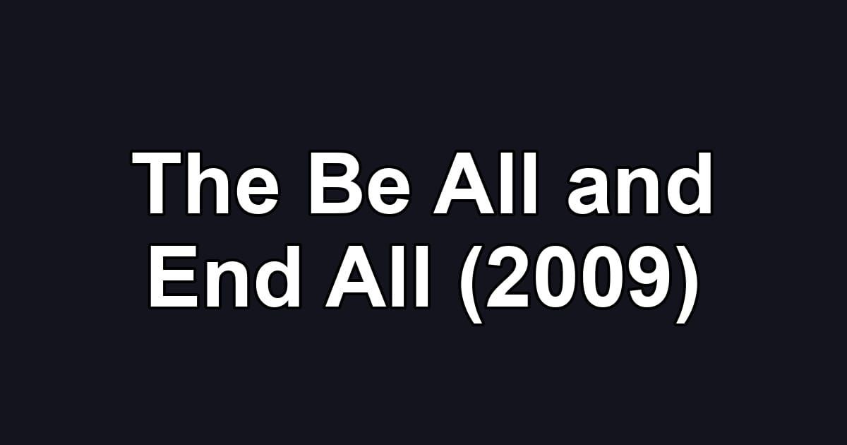 The Be All and End All (2009)