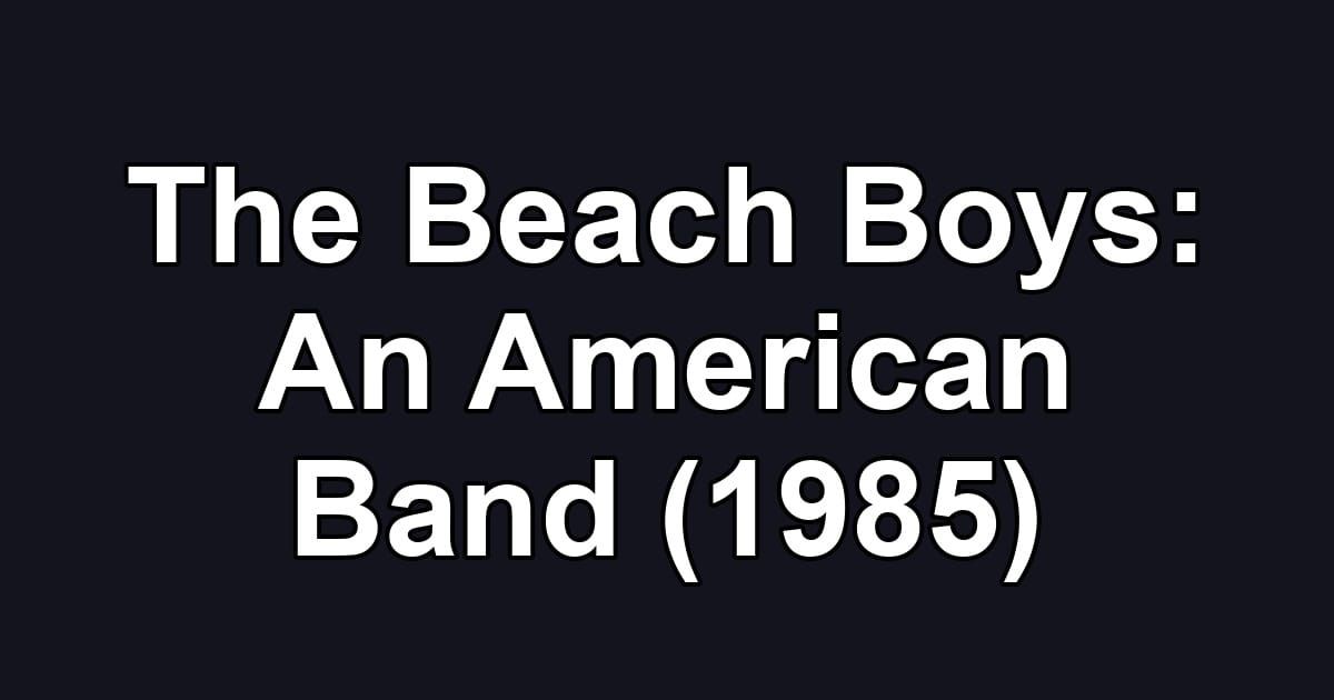 The Beach Boys: An American Band (1985)