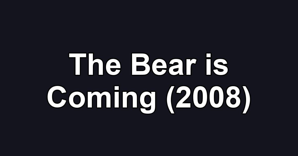 The Bear is Coming (2008)