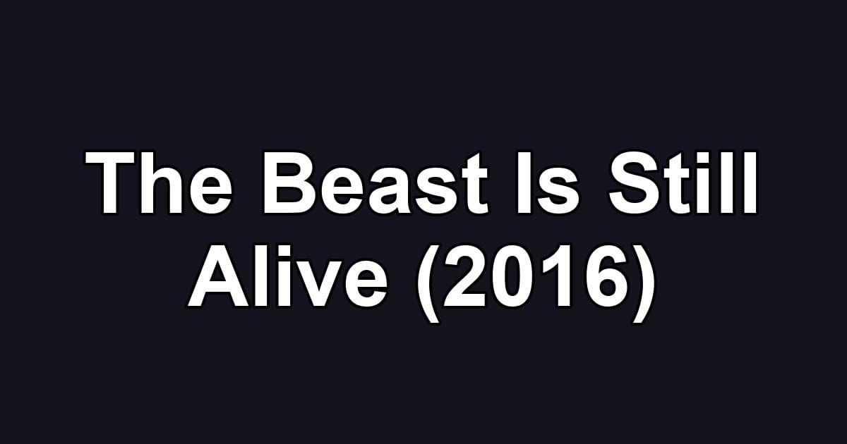 The Beast Is Still Alive (2016)