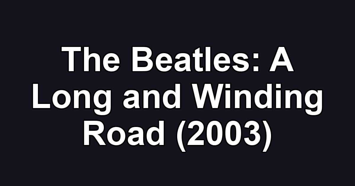 The Beatles: A Long and Winding Road (2003)