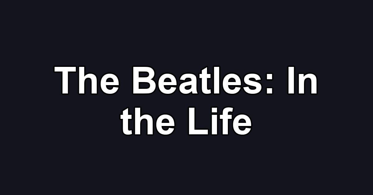 The Beatles: In the Life