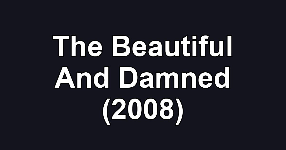 The Beautiful And Damned (2008)