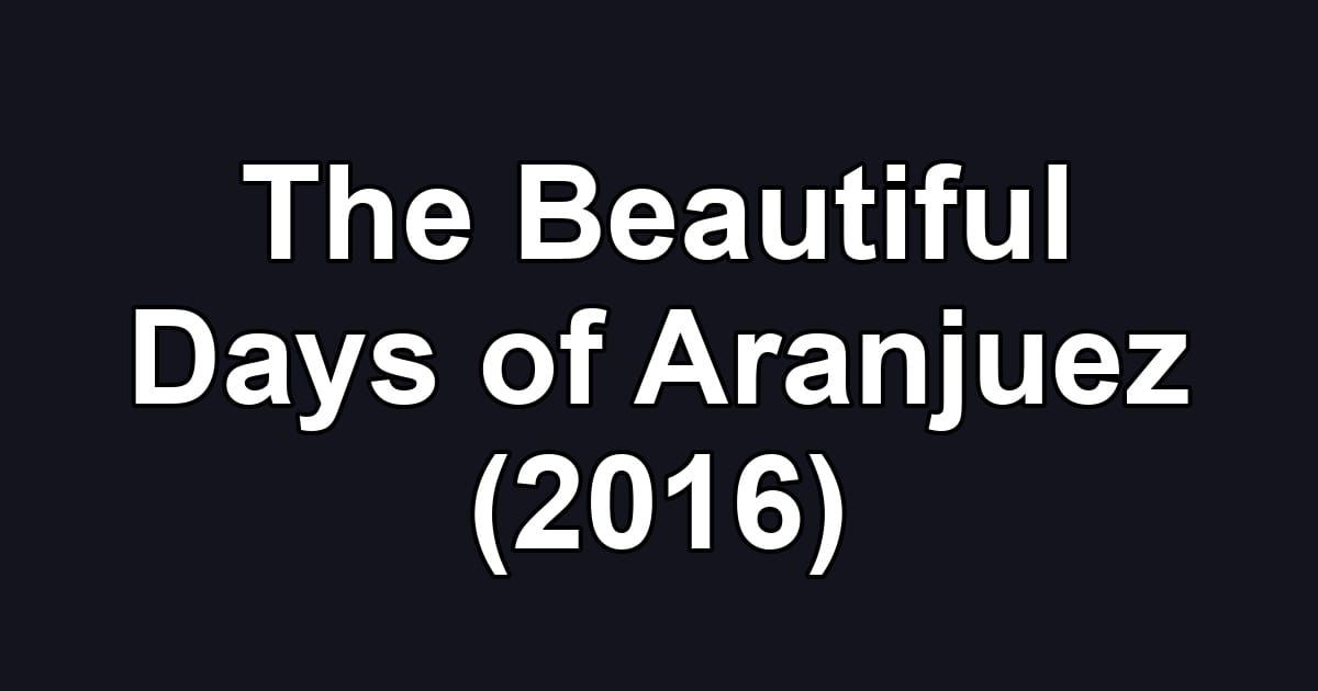 The Beautiful Days of Aranjuez (2016)