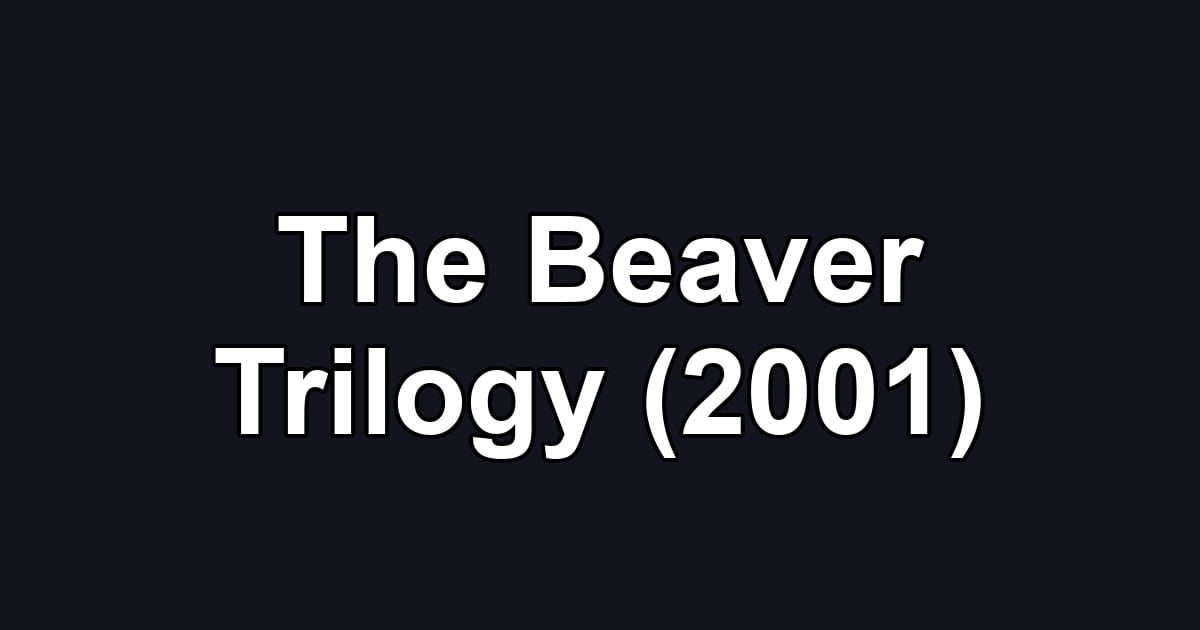 The Beaver Trilogy (2001)