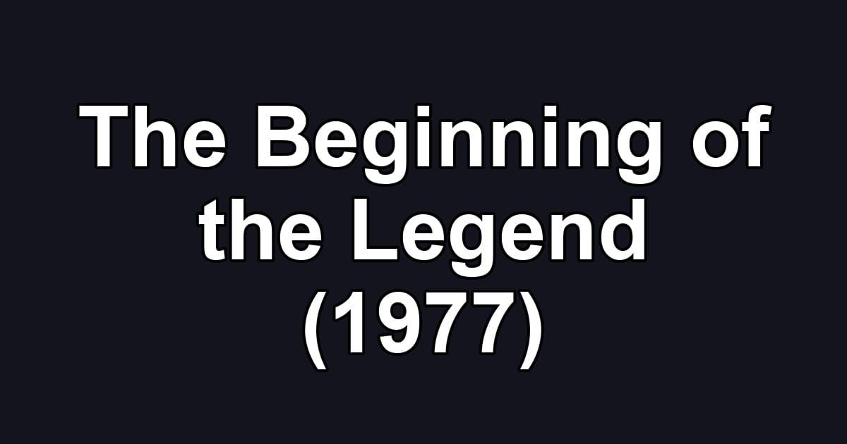 The Beginning of the Legend (1977)