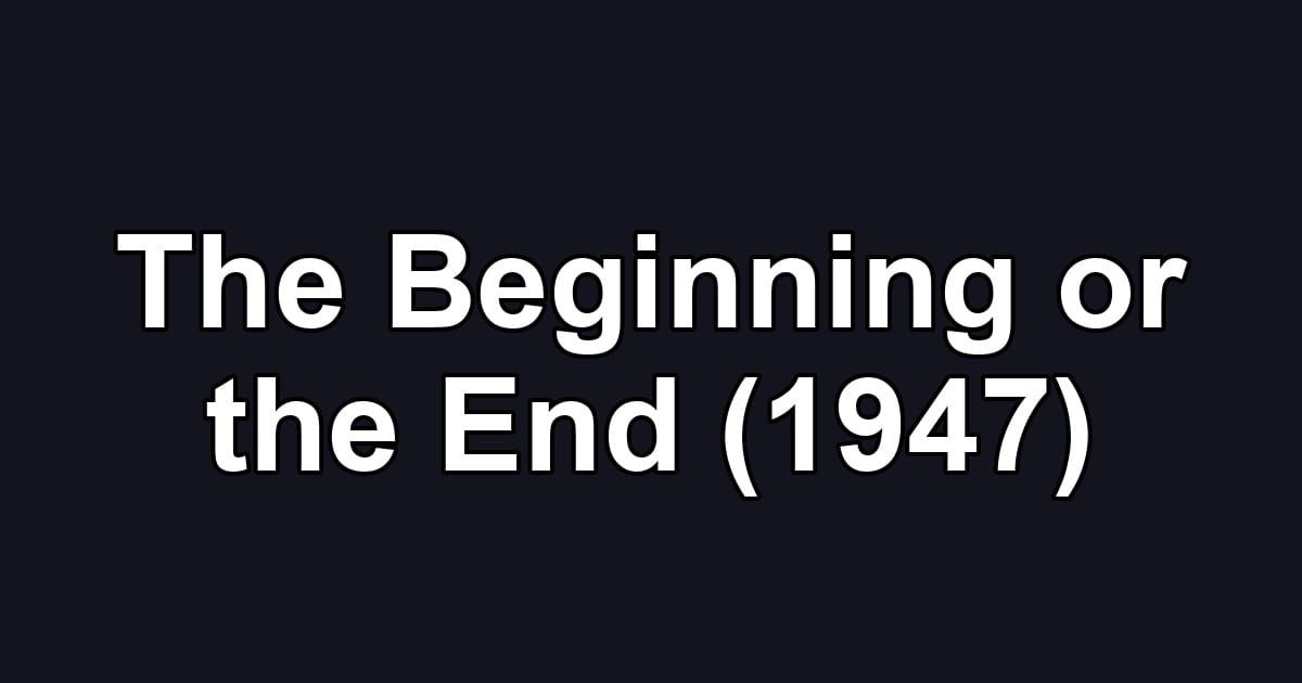 The Beginning or the End (1947)