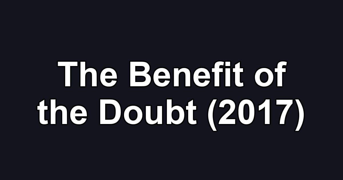 The Benefit of the Doubt (2017)