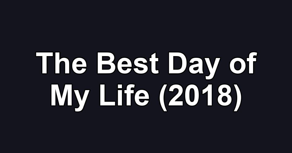 The Best Day of My Life (2018)