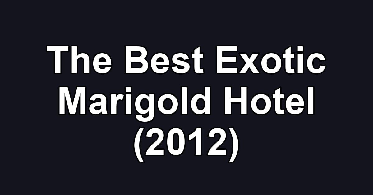 The Best Exotic Marigold Hotel (2012)