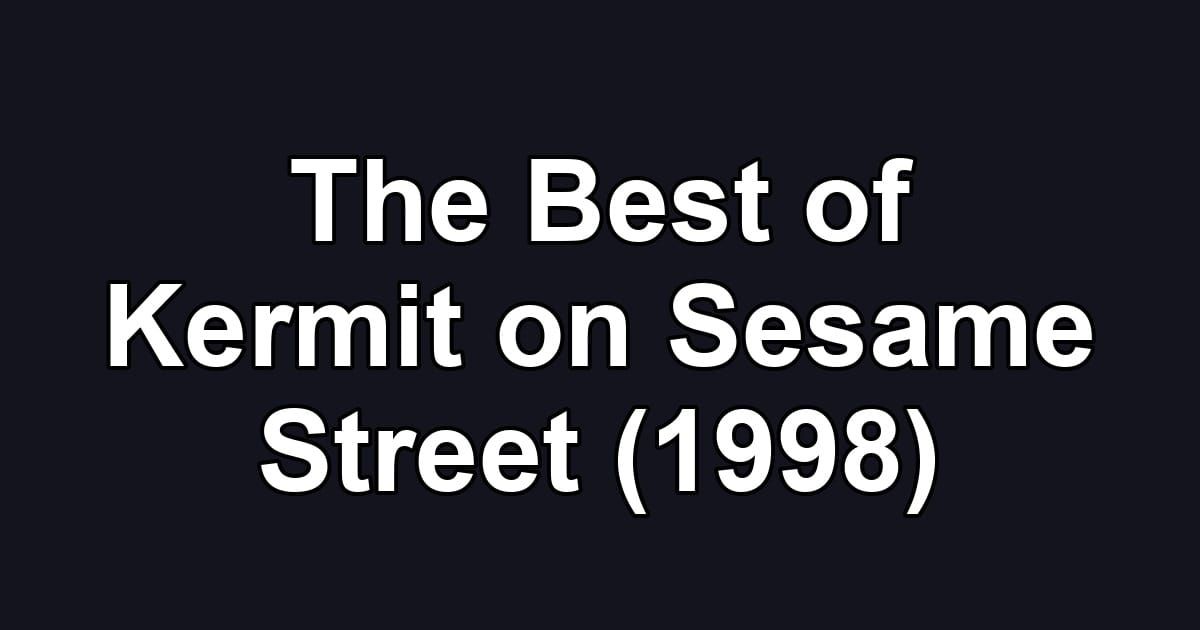 The Best of Kermit on Sesame Street (1998)