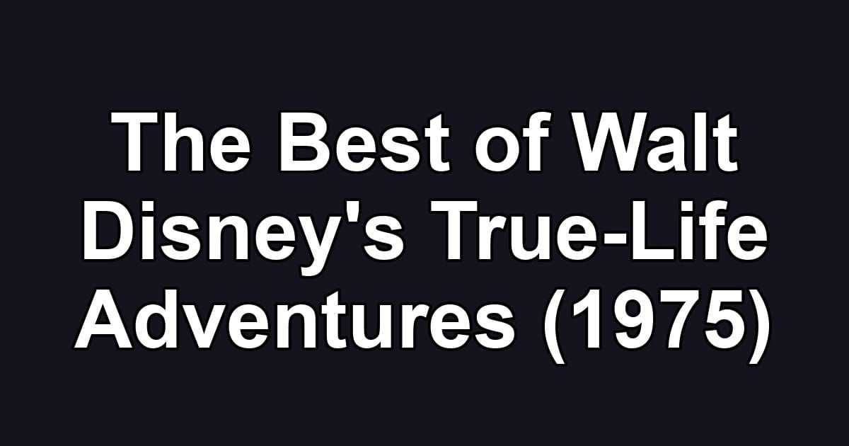 The Best of Walt Disney's True-Life Adventures (1975)